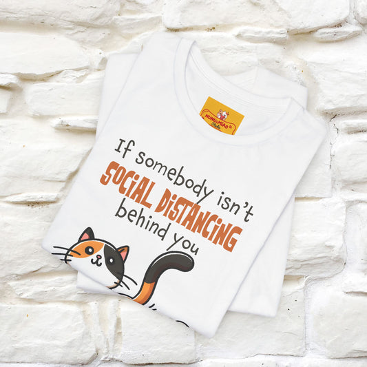 ''If Somebody Isn't Socila Distancing ...'' | Cat T-Shirt | Nunu&Miao Studio - Nunu&Miao Studio