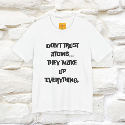 “Don’t trust atoms… they make up everything.” |  Cat T-Shirt | Front & Back Design | Nunu&Miao Studio
