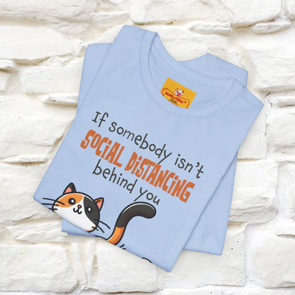 ''If Somebody Isn't Socila Distancing ...'' | Cat T-Shirt  | Nunu&Miao Studio - Nunu&Miao Studio