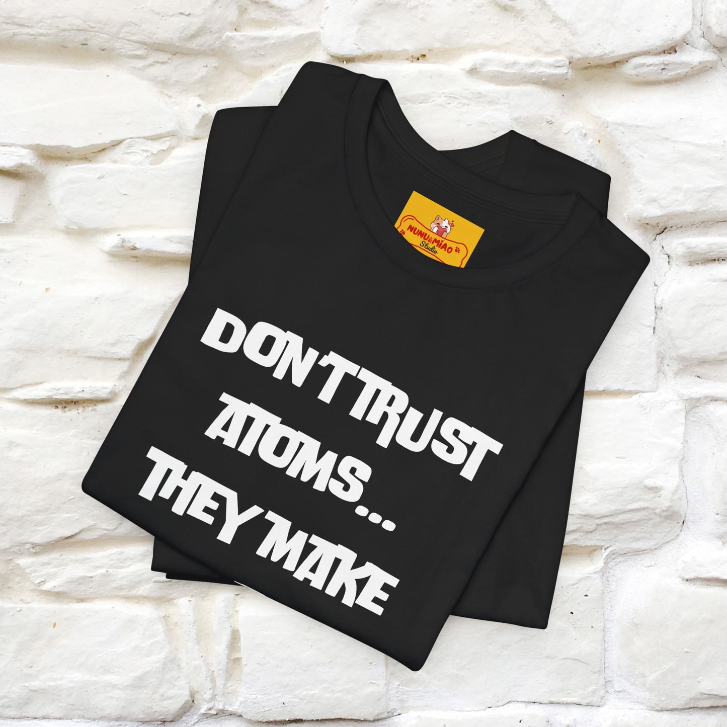 “Don’t trust atoms… they make up everything.” |  Cat T-Shirt | Front & Back Design | Nunu&Miao Studio