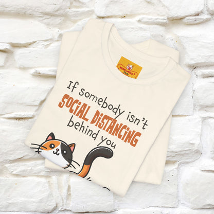 ''If Somebody Isn't Socila Distancing ...'' | Cat T-Shirt  | Nunu&Miao Studio - Nunu&Miao Studio