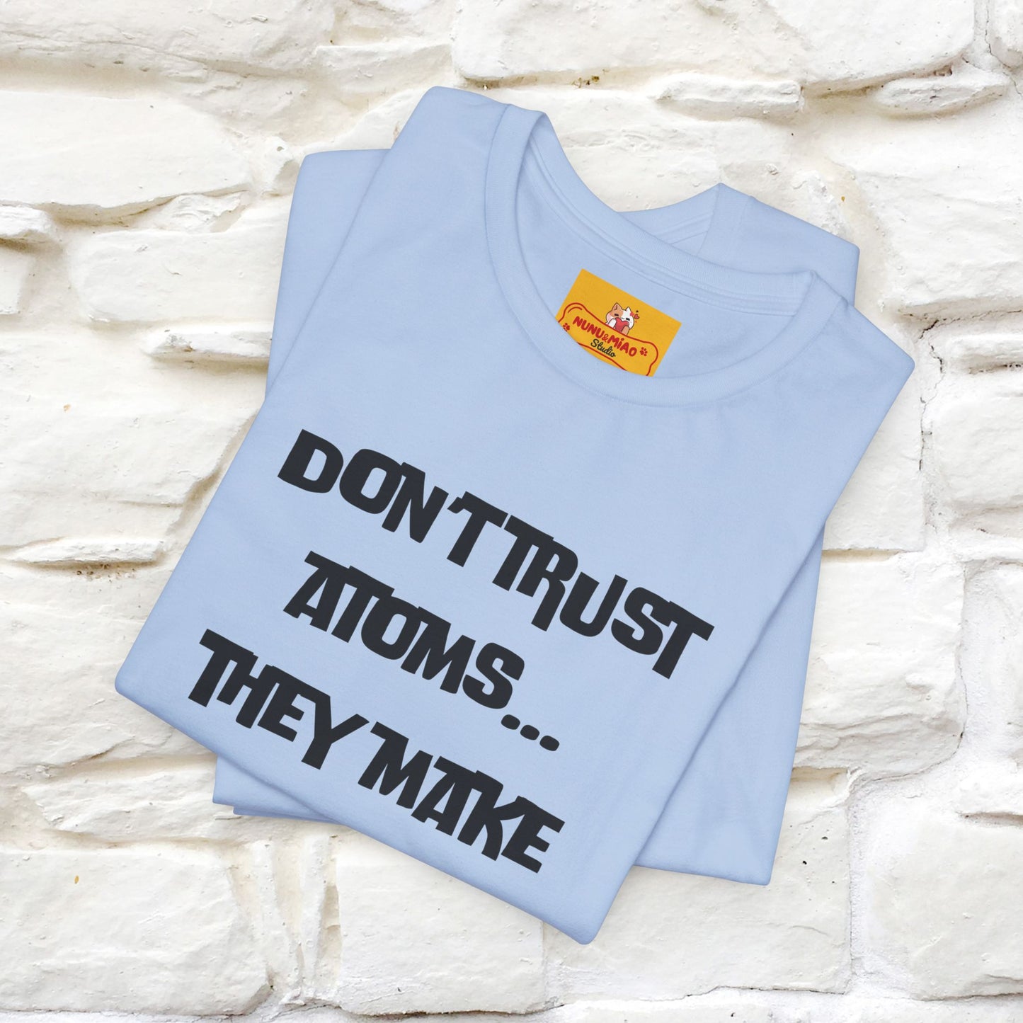 “Don’t trust atoms… they make up everything.” |  Cat T-Shirt | Front & Back Design | Nunu&Miao Studio