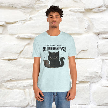 "None of your Emails Are Finding Me Well" Cat T-Shirt for Men & Women | Funny Design | 100% Cotton
