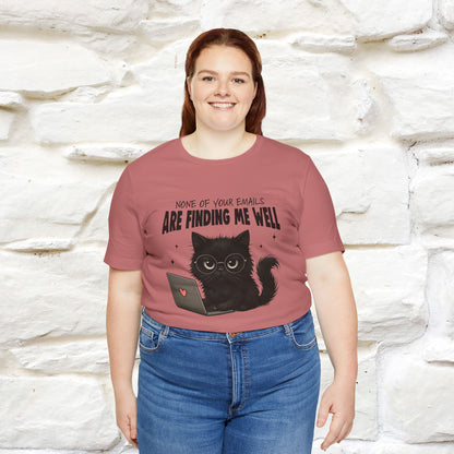 "None of your Emails Are Finding Me Well" Cat T-Shirt for Men & Women | Funny Design | 100% Cotton