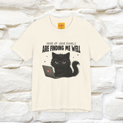 "None of your Emails Are Finding Me Well" Cat T-Shirt for Men & Women | Funny Design | 100% Cotton