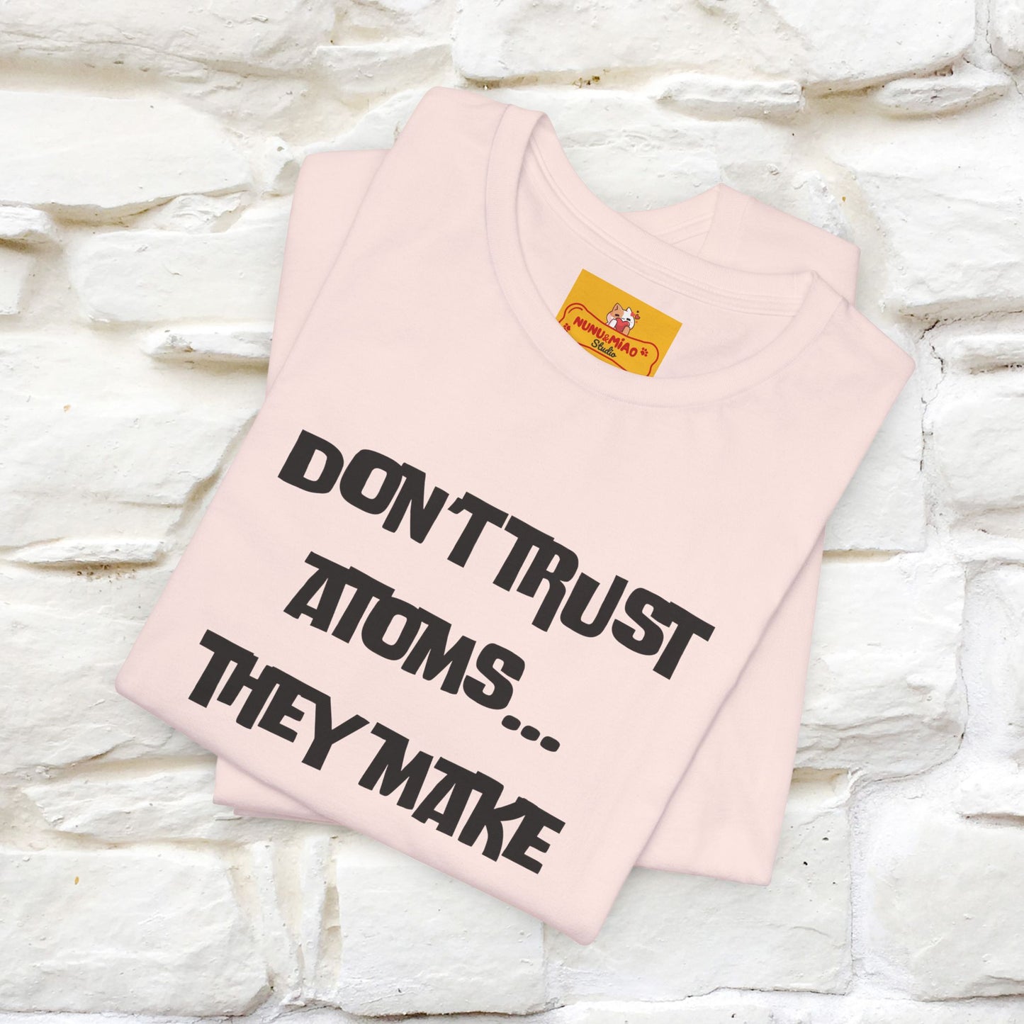 “Don’t trust atoms… they make up everything.” |  Cat T-Shirt | Front & Back Design | Nunu&Miao Studio