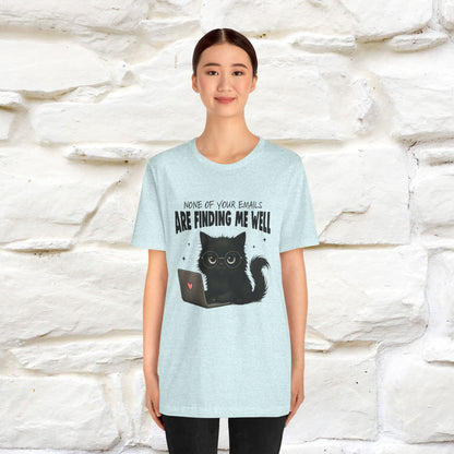 "None of your Emails Are Finding Me Well" Cat T-Shirt for Men & Women | Funny Design | 100% Cotton