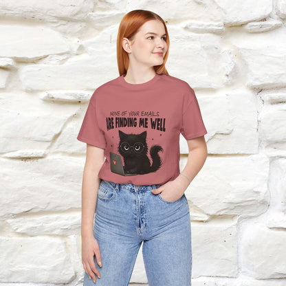 "None of your Emails Are Finding Me Well" Cat T-Shirt for Men & Women | Funny Design | 100% Cotton