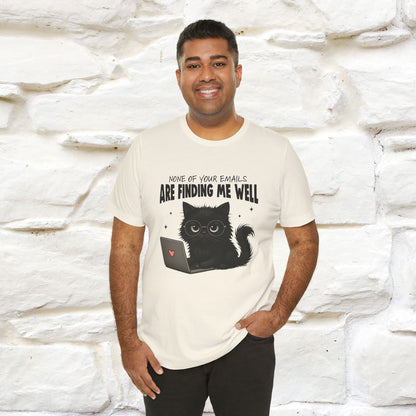 "None of your Emails Are Finding Me Well" Cat T-Shirt for Men & Women | Funny Design | 100% Cotton