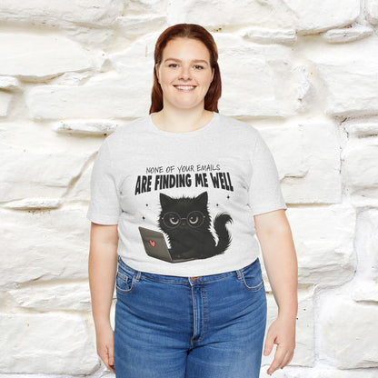 "None of your Emails Are Finding Me Well" Cat T-Shirt for Men & Women | Funny Design | 100% Cotton