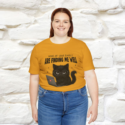 "None of your Emails Are Finding Me Well" Cat T-Shirt for Men & Women | Funny Design | 100% Cotton