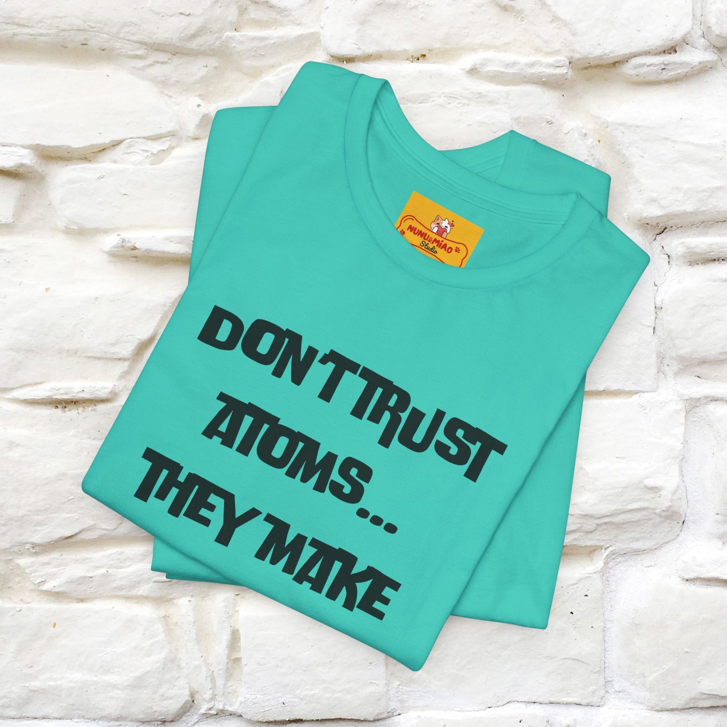 “Don’t trust atoms… they make up everything.” |  Cat T-Shirt | Front & Back Design | Nunu&Miao Studio
