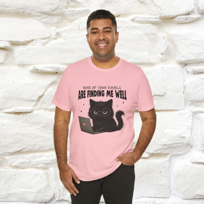 "None of your Emails Are Finding Me Well" Cat T-Shirt for Men & Women | Funny Design | 100% Cotton