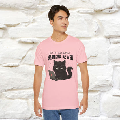 "None of your Emails Are Finding Me Well" Cat T-Shirt for Men & Women | Funny Design | 100% Cotton