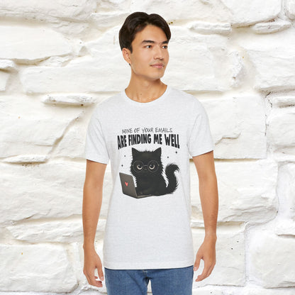 "None of your Emails Are Finding Me Well" Cat T-Shirt for Men & Women | Funny Design | 100% Cotton