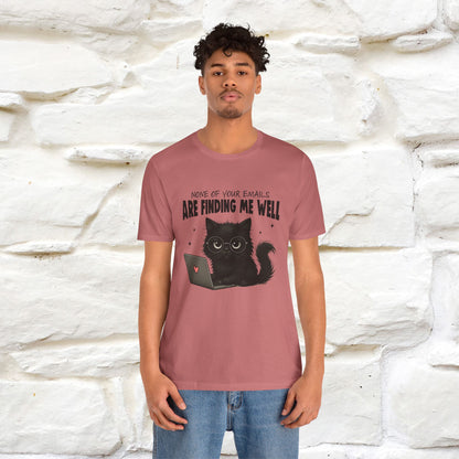 "None of your Emails Are Finding Me Well" Cat T-Shirt for Men & Women | Funny Design | 100% Cotton