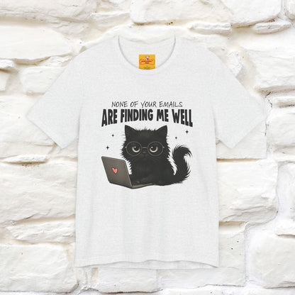 "None of your Emails Are Finding Me Well" Cat T-Shirt for Men & Women | Funny Design | 100% Cotton