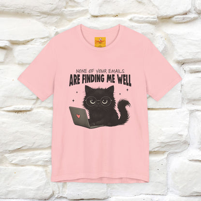 "None of your Emails Are Finding Me Well" Cat T-Shirt for Men & Women | Funny Design | 100% Cotton