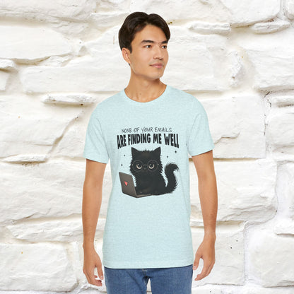 "None of your Emails Are Finding Me Well" Cat T-Shirt for Men & Women | Funny Design | 100% Cotton