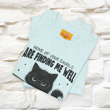 "None of your Emails Are Finding Me Well" Cat T-Shirt for Men & Women | Funny Design | 100% Cotton