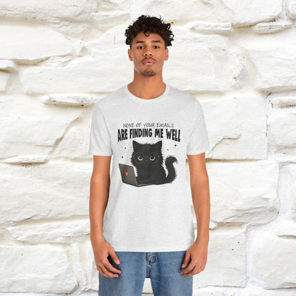 "None of your Emails Are Finding Me Well" Cat T-Shirt for Men & Women | Funny Design | 100% Cotton