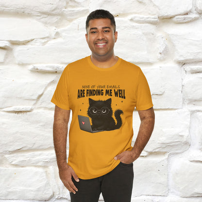 "None of your Emails Are Finding Me Well" Cat T-Shirt for Men & Women | Funny Design | 100% Cotton