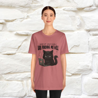 "None of your Emails Are Finding Me Well" Cat T-Shirt for Men & Women | Funny Design | 100% Cotton