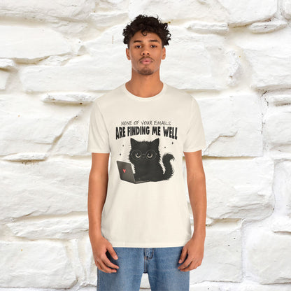 "None of your Emails Are Finding Me Well" Cat T-Shirt for Men & Women | Funny Design | 100% Cotton
