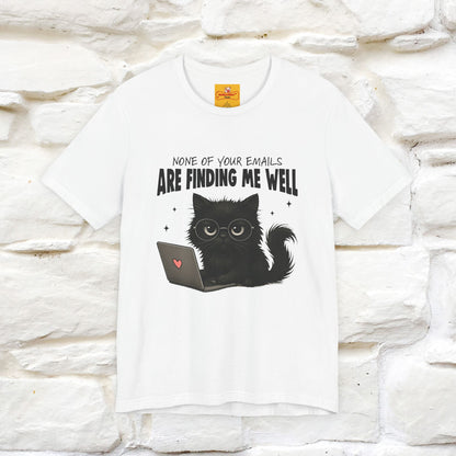 "None of your Emails Are Finding Me Well" Cat T-Shirt for Men & Women | Funny Design | 100% Cotton
