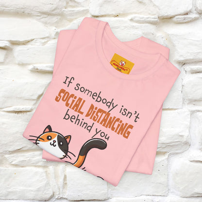 ''If Somebody Isn't Socila Distancing ...'' | Cat T-Shirt  | Nunu&Miao Studio - Nunu&Miao Studio