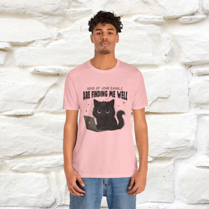 "None of your Emails Are Finding Me Well" Cat T-Shirt for Men & Women | Funny Design | 100% Cotton
