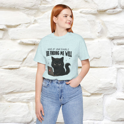 "None of your Emails Are Finding Me Well" Cat T-Shirt for Men & Women | Funny Design | 100% Cotton