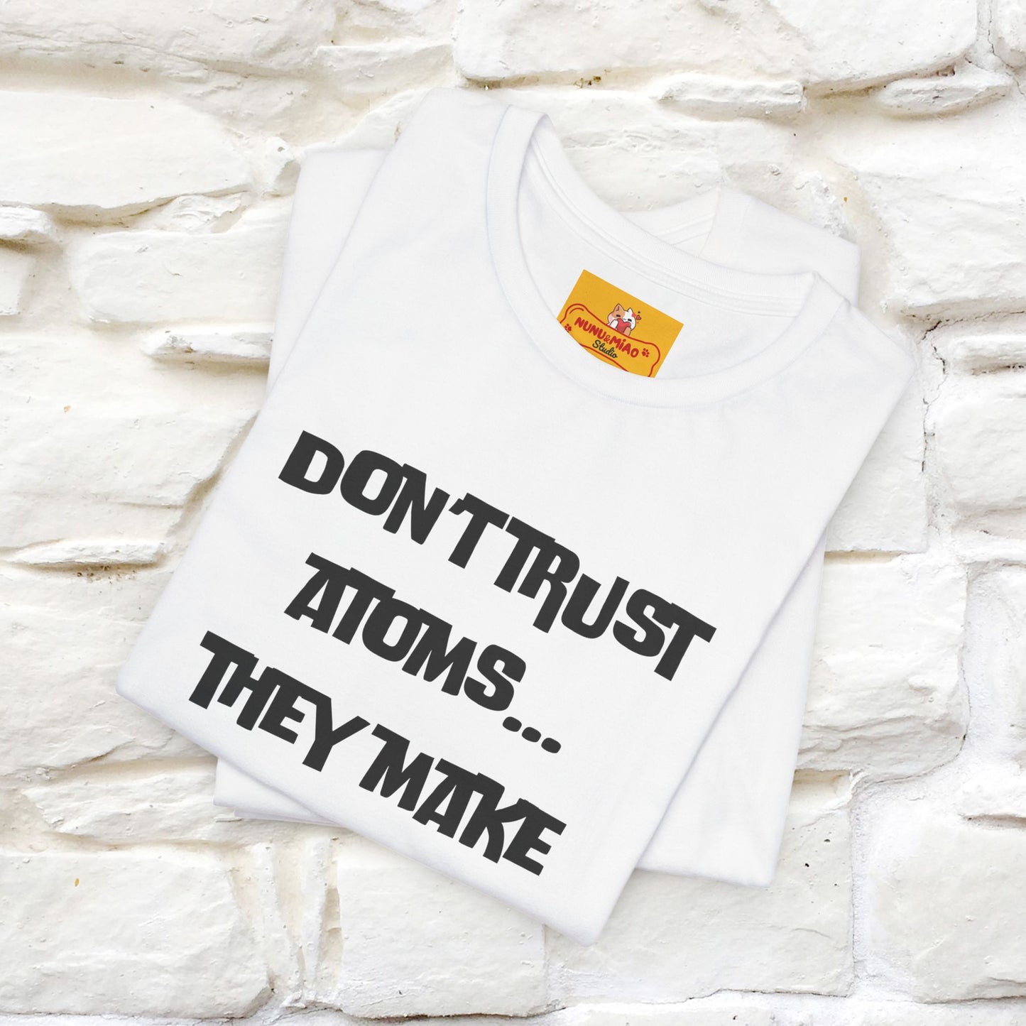 “Don’t trust atoms… they make up everything.” |  Cat T-Shirt | Front & Back Design | Nunu&Miao Studio