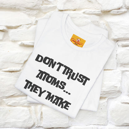 “Don’t trust atoms… they make up everything.” |  Cat T-Shirt | Front & Back Design | Nunu&Miao Studio