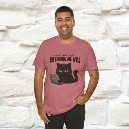 "None of your Emails Are Finding Me Well" Cat T-Shirt for Men & Women | Funny Design | 100% Cotton