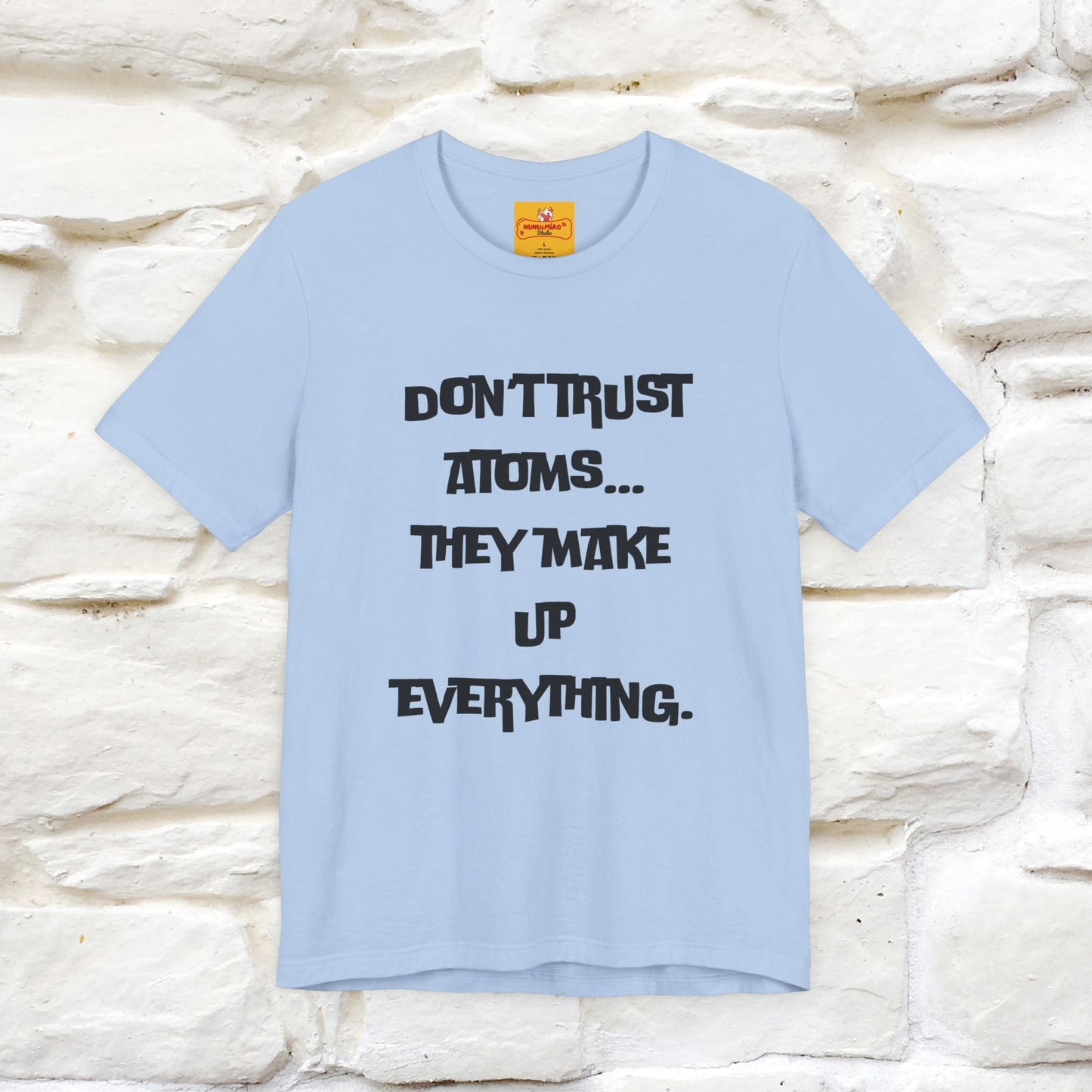 “Don’t trust atoms… they make up everything.” |  Cat T-Shirt | Front & Back Design | Nunu&Miao Studio