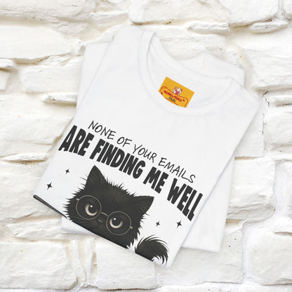 "None of your Emails Are Finding Me Well" Cat T-Shirt for Men & Women | Funny Design | 100% Cotton