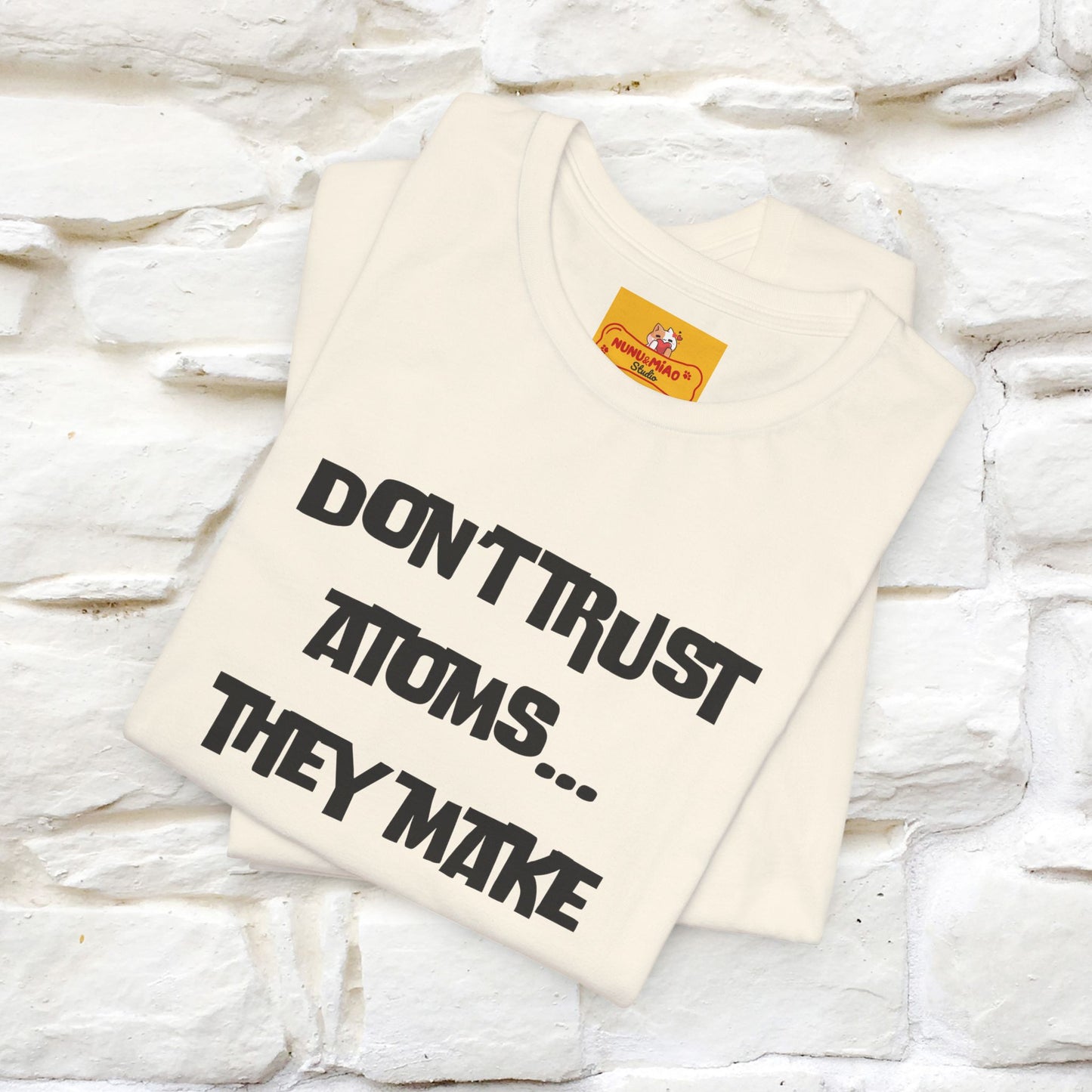 “Don’t trust atoms… they make up everything.” |  Cat T-Shirt | Front & Back Design | Nunu&Miao Studio
