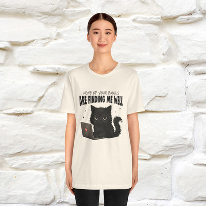 "None of your Emails Are Finding Me Well" Cat T-Shirt for Men & Women | Funny Design | 100% Cotton