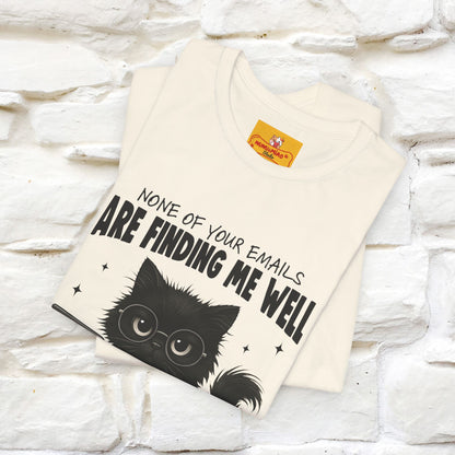 "None of your Emails Are Finding Me Well" Cat T-Shirt for Men & Women | Funny Design | 100% Cotton