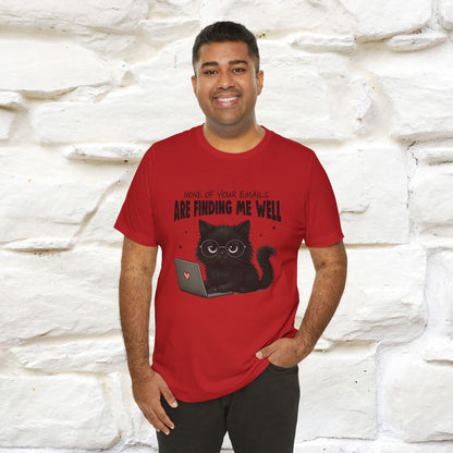 "None of your Emails Are Finding Me Well" Cat T-Shirt for Men & Women | Funny Design | 100% Cotton