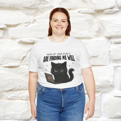 "None of your Emails Are Finding Me Well" Cat T-Shirt for Men & Women | Funny Design | 100% Cotton