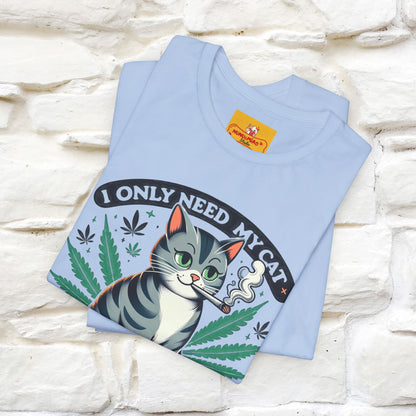 I Only Need My Cat and Weed Funny T-Shirt for Men & Women | 100% Cotton* - Nunu&Miao Studio