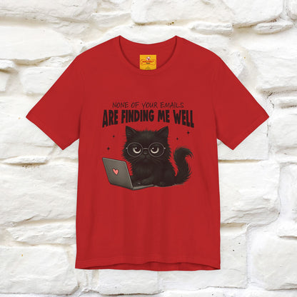 "None of your Emails Are Finding Me Well" Cat T-Shirt for Men & Women | Funny Design | 100% Cotton