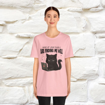 "None of your Emails Are Finding Me Well" Cat T-Shirt for Men & Women | Funny Design | 100% Cotton