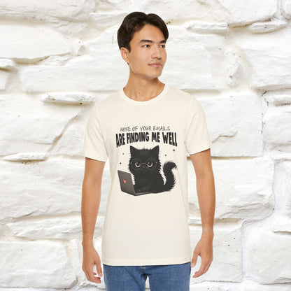 "None of your Emails Are Finding Me Well" Cat T-Shirt for Men & Women | Funny Design | 100% Cotton
