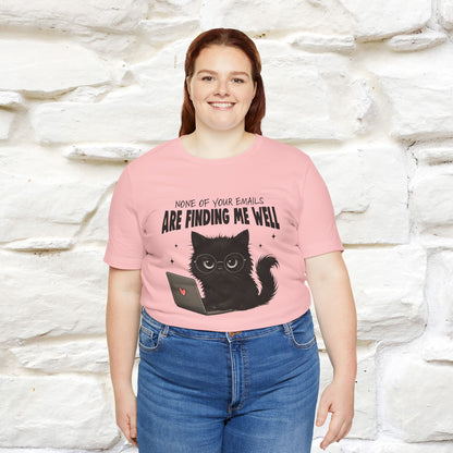"None of your Emails Are Finding Me Well" Cat T-Shirt for Men & Women | Funny Design | 100% Cotton