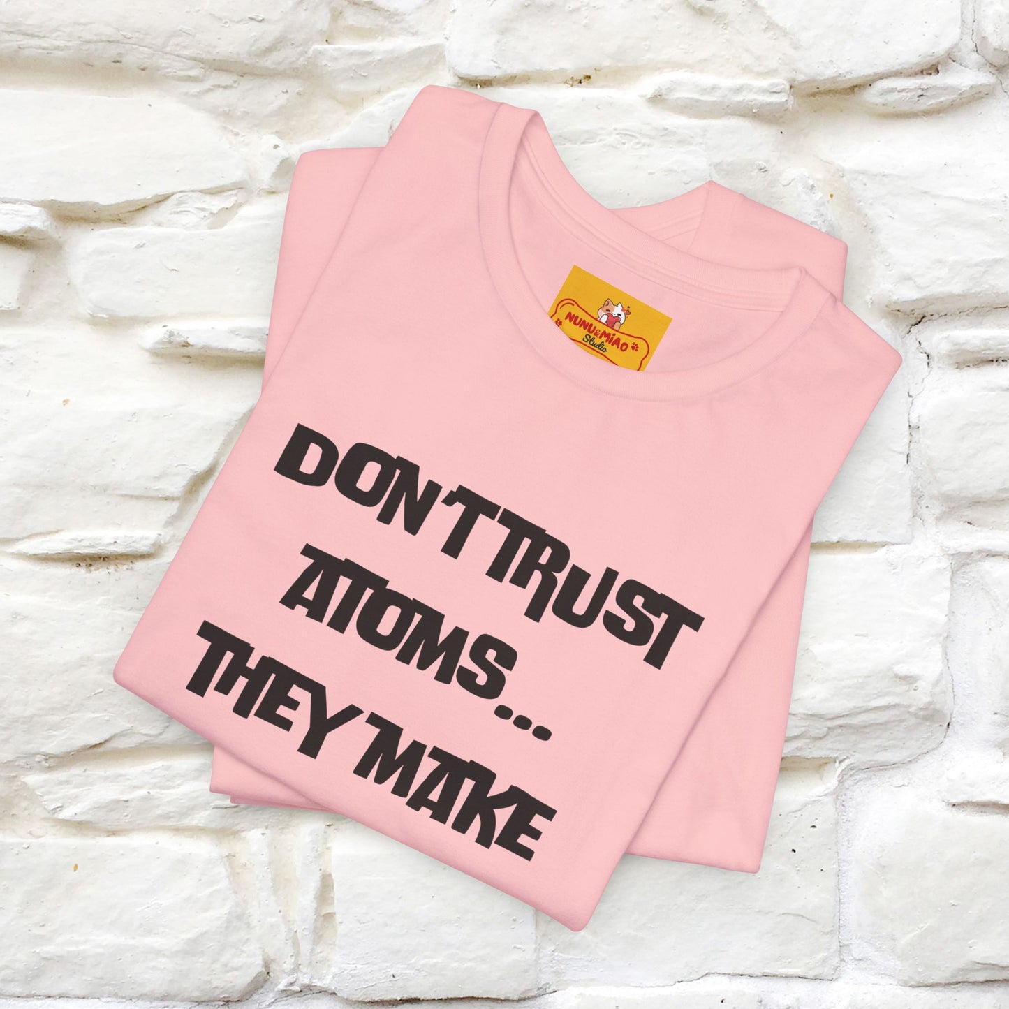 “Don’t trust atoms… they make up everything.” |  Cat T-Shirt | Front & Back Design | Nunu&Miao Studio